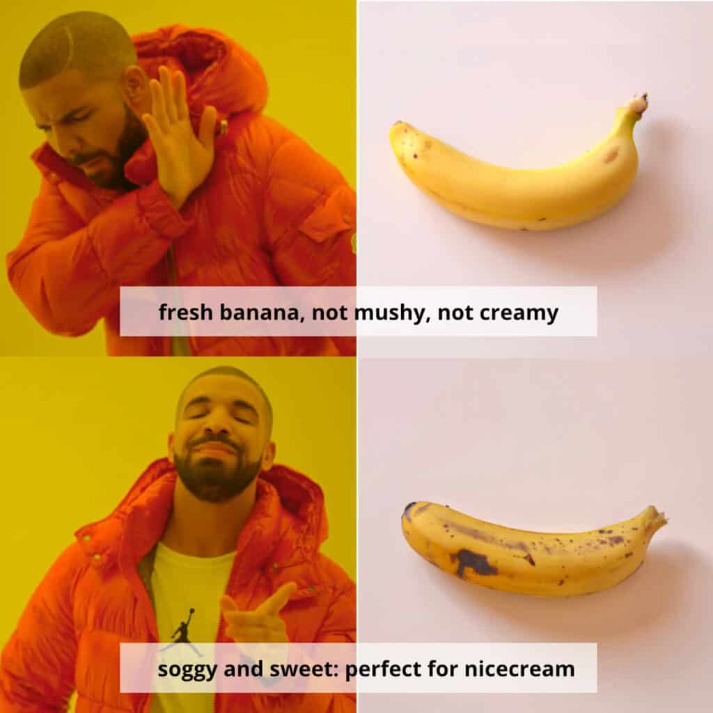 Drake bling meme comparing fresh and ripe bananas to be used in nicecream. The caption says "fresh banana, not mushy, not creamy" on the refusing drake image.
the confirming lower image points at a super ripe banana and is captioned "soggy and sweet: perfect for nicecream"